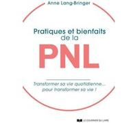 Pratiques et bienfaits de la PNL - transformer sa vie quotidienne... pour transformer sa vie ! Anne Lang-Bringer (Auteur)