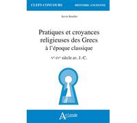 Pratiques et croyances religieuses des Grecs à l'époque classique Ve-IVe siècle av. J.-C. - Kevin Bouillot - Atlande Eds - broché - Essai