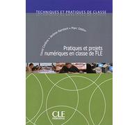 Pratiques et projets numériques en classe de FLE - Techniques et pratiques de classe - Livre