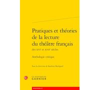 Pratiques et théories de la lecture du théâtre français: Anthologie critique