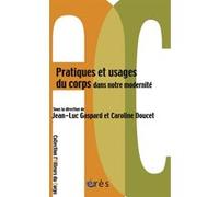 Pratiques et usages du corps dans notre modernité Bernard Andrieu (Préface), David Le Breton (Postface), Caroline Doucet (Directeur éditorial), Jean-Luc Gaspard (Directeur éditorial), DOUCET CAROLINE/