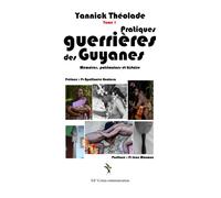 Pratiques guerrières des Guyanes Mémoires, pratiques et histoire - Yannick Theolade - Ccinia Communication - broché - Essai