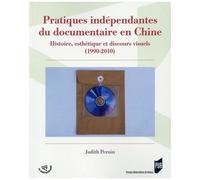 Pratiques Indépendantes Du Documentaire En Chine - Histoire, Esthétique Et Discours Visuels (1990-2010)