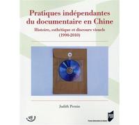 Pratiques INDEPENDANTES DU DOCUMENTAIRE EN CHINE Histoire, esthétique et discours visuels, 1990-2010 - Pur - Presses Universitaires Rennes - broché - Etude