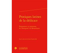 Pratiques latines de la dédicace Permanence et mutations, de l'Antiquité à la Renaissance - Hélène Casanova-Robin - Classiques Garnier - relié - Essai