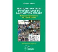 Pratiques sociales et techniques de l’animation rurale Rébéka Kakou (Auteur), Dali Serge Lida (Préface)