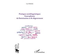 Pratiques sociolinguistiques francophones de féminisation et de dégenrement - Lou Robiche - L'harmattan - broché - Essai