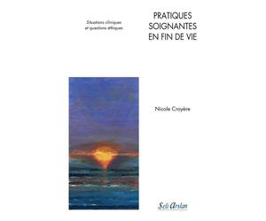 Pratiques soignantes en fin de vie Situations cliniques et questions éthiques - Nicole Croyère - Seli Arslan - broché - Scolaire / Universitaire