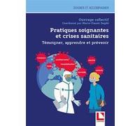 Pratiques Soignantes Et Crises Sanitaires - Témoigner, Apprendre Et Prévenir