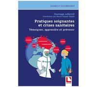 Pratiques Soignantes Et Crises Sanitaires - Témoigner, Apprendre Et Prévenir