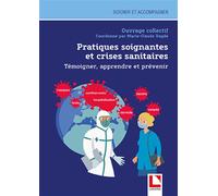 Pratiques Soignantes Et Crises Sanitaires - Témoigner, Apprendre Et Prévenir
