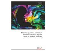Pratiques sportives, identités et mutations sociales : Regards croisés en sciences humaines