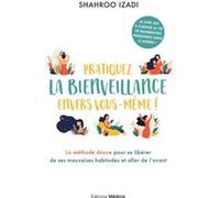 Pratiquez la bienveillance envers vous-même ! - La méthode douce pour aller de l'avant Shahroo Izadi (Auteur), Melina Picot (Traduction), MARISA BATE (Préface)