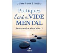 Pratiquez L'art Du Vide Mental - Pensez Moins, Vivez Mieux !