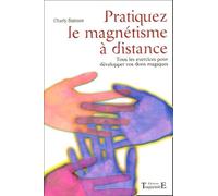 Pratiquez le magnétisme à distance : Tous les exercices pour développer vos dons magiques
