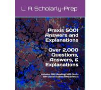 Praxis 5001 Answers and Explanations Over 2,000 Questions, Answers, & Explanations: Includes: 5002 (Reading) 5003 (Math) 5004 (Social Studies) 5005 (Science)