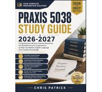 PRAXIS 5038 STUDY GUIDE 2026-2027: Comprehensive Review, Practice Questions, and Detailed Answer Explanations to Help You Master English Language Arts Content Knowledge