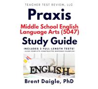 Praxis 5047 Middle School English Language Arts Certification Exam Study Guide: 3 Full-Length Practice Tests with Content Review, Selected-Response ... Practice, and Detailed Answer Explanations