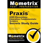 Praxis 8005 Elementary Education Fundamentals: Science Secrets Study Guide: Full-Length Practice Tests, Online Video Tutorials