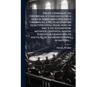 Praxis criminalis. Ad theoricam accomodata circa modum fabricandi processus criminales, a Nicolao Martini olim typis edita. Nunc vero in hac 2. ed. ... aucta, quae valdè necessaria in materia ...