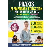 Praxis Elementary Education 5001 Multiple Subjects Study Guide: Content Mastery for All 4 Subtests with First-Attempt Focus + 960 Q&As with Detailed Explanations (4 Full-Length Practice Tests)