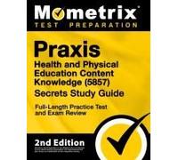 Praxis Health And Physical Education Content Knowledge 5857 Secrets Study Guide - Full-Length Practice Test And Exam Review