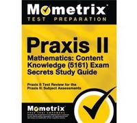 Praxis II Mathematics Content Knowledge 5161 Exam Secrets Study Guide Praxis II Test Review for the Praxis II Subject Assessments by Mometrix Media LLC & Mometrix Media LLC Mometrix Test Preparation E