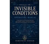 PRAXIS-NW Invisible Conditions Operating Manual: Engaging the Internal Mechanics of Conditions, Power, and System Behavior