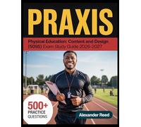 Praxis Physical Education: Content and Design (5095) Exam Study Guide 2026-2027: Essential Topic Review, Practice Question Collection, Answer Keys, and Thorough Explanations