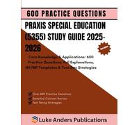 PRAXIS SPECIAL EDUCATION (5355) STUDY GUIDE 2025-2026: Core Knowledge & Applications: 600 Practice Questions, Full Explanations, IEP/BIP Templates & Test-Day Strategies