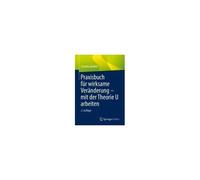 Praxisbuch Für Wirksame Veränderung - Mit Der Theorie U Arbeiten