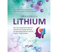 Praxisbuch Lithium: Das fast vergessene Spurenelement für starke Nerven, ein gesundes Gehirn und ein langes, vitales Leben