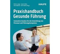 Praxishandbuch Gesunde Führung: Innovative Ansätze für die Entwicklung von Personal und Führungskompetenz