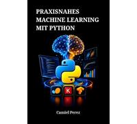 PRAXISNAHES MACHINE LEARNING MIT PYTHON: Ein Leitfaden zu Scikit-Learn, Keras und TensorFlow für die Entwicklung intelligenter Systeme