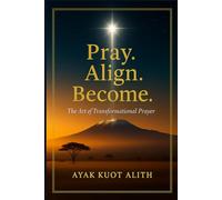 Pray. Align. Become.: The Art of Transformational Prayer