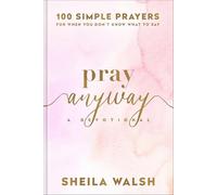 Pray Anyway: 100 Simple Prayers for When You Don't Know What to Say