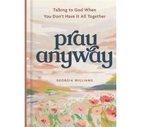 Pray Anyway Talking to God When You Don’t Have It All Together (A 85-Day Prayer Devotional) - Georgia Brown Williams - Dayspring Publishing - ebook (ePub) - Livre
