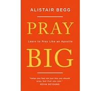 Pray Big: Learn to Pray Like an Apostle (Inspiration from the Apostle Paul on how to pray and what to pray)