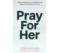 Pray For Her: 40 Days Devotional and Breakthrough Prayers for the Woman You Love