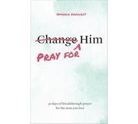 Pray for Him: 30 Days of Breakthrough Prayer for the Man You Love