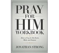 Pray For Him Workbook: How to Pray for His Heart, Mind, and Purpose