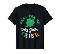 Pray For Me My Wife Is Irish Funny St Patrick Day Irlande T-Shirt