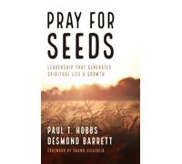 Pray for Seeds: Leadership That Generates Spiritual Life and Growth