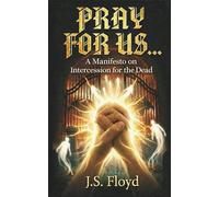 Pray For Us...: A Manifesto on the Intercession for the Dead