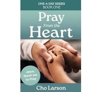 Pray From the Heart: Jesus, Teach Me to Pray