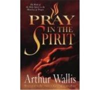 Pray in the Spirit: The Work of the Holy Spirit in the Ministry of Prayer Wallis, Arthur (Auteur)