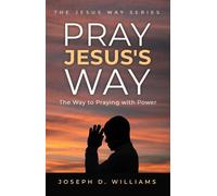 Pray Jesus's Way The Way to Praying with Power - Joseph D. Williams - Trilogy Christian Publishing - ebook (ePub) - Livre