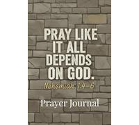 Pray Like It All Depends on God: A Prayer Journal Inspired by Nehemiah 1:4-6