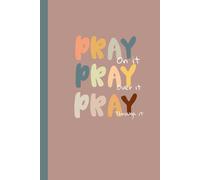 Pray On It Pray Over It Pray Through It Journal Notebook