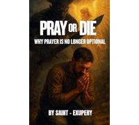 Pray or Die: Why Prayer Is No Longer Optional